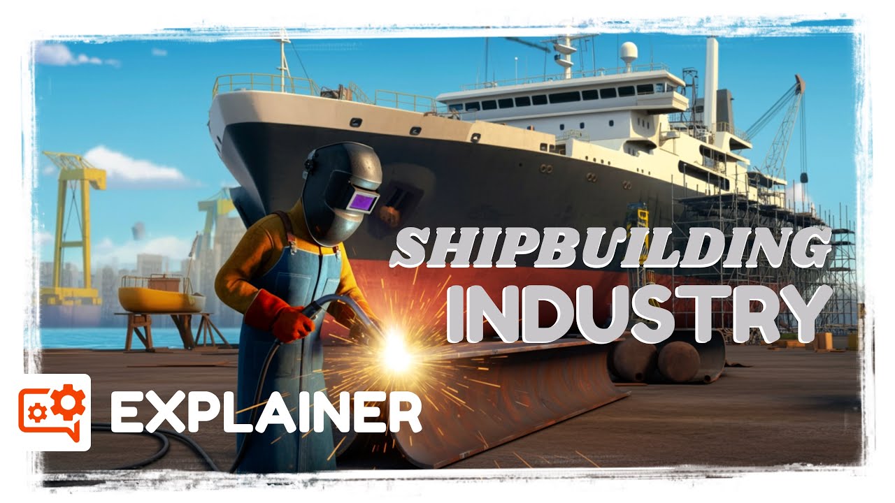 Shipbuilding Industry & Its Supply Chain: Comprehensive Overview I Explainers