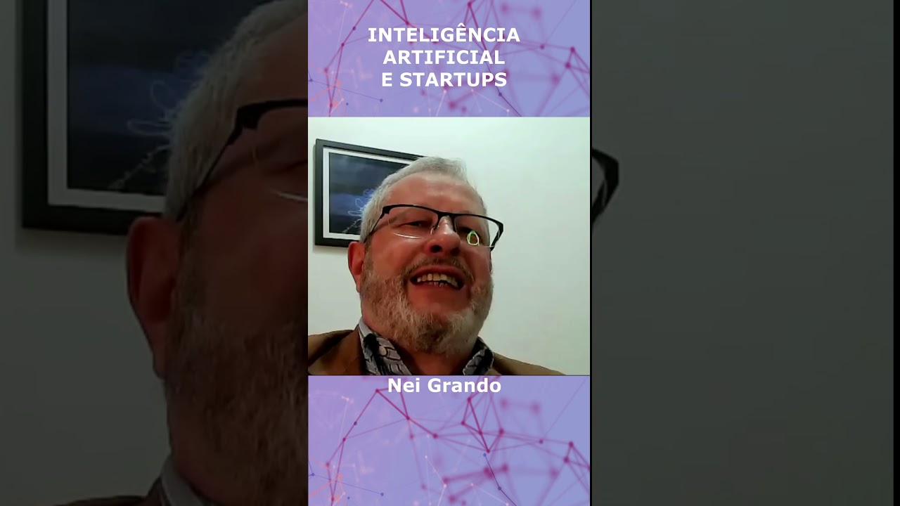 INTELIGÊNCIA ARTIFICIAL E STARTUPS | Nei Grando comenta a tecnologia como fim ou suporte ao negócio